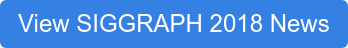 View SIGGRAPH 2018 News